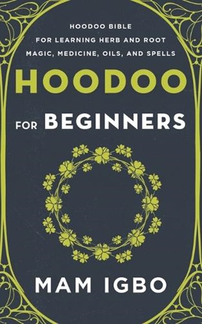 Hoodoo for Beginners: Hoodoo Bible for Learning Herb and Root Magic, Medicine, Oils, and Spells, Mam Igbo - Paperback - 9798352494837
