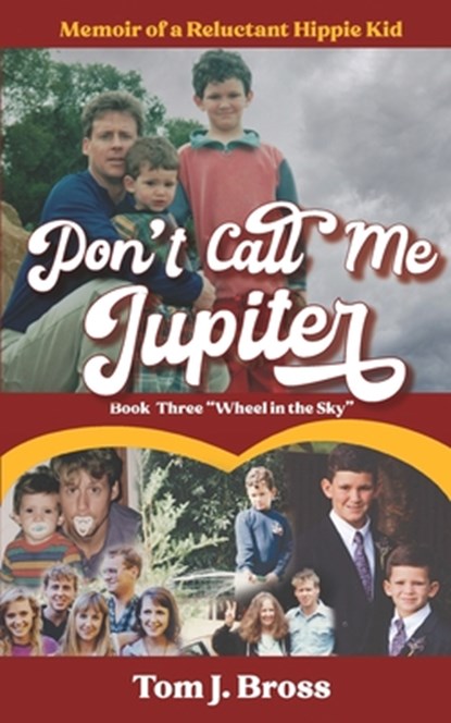 Don't Call Me Jupiter - Book Three "Wheel in the Sky": Memoir of a Reluctant Hippie Kid, Tom J. Bross - Paperback - 9798353482420