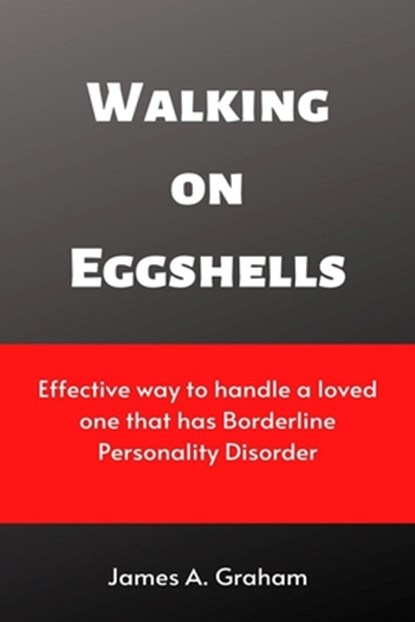 Walking on Eggshells: Effective way to handle a loved one that has Borderline Personality Disorder, James a. Graham - Paperback - 9798353858317