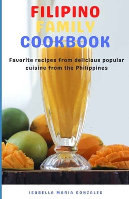 Filipino Family Cookbook: Favorite recipes from delicious popular cuisine from the Philippines, GONZALES,  Isabella Maria - Paperback - 9798354096015