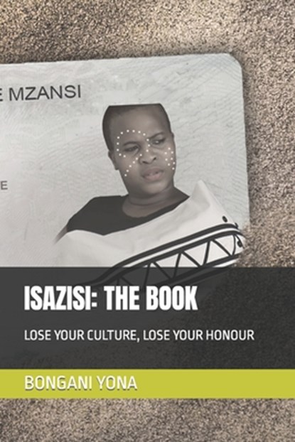 Isazisi: The Book: Lose Your Culture, Lose Your Honour, Bongani Morrison Yona - Paperback - 9798354941513