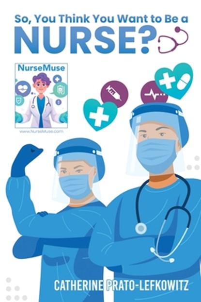 So, You Think You Want to Be a Nurse?, Catherine Prato-Lefkowitz - Paperback - 9798355368173