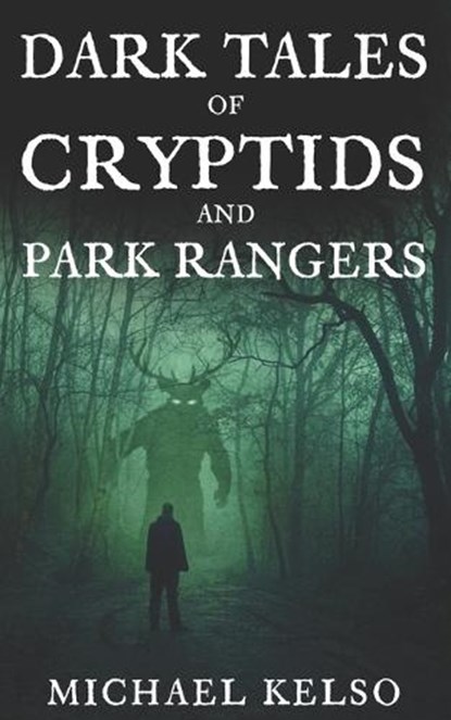 Dark Tales of Cryptids and Park Rangers, Michael Kelso - Paperback - 9798355496043