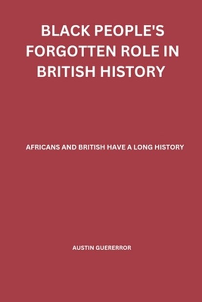 Black People's Forgotten Role in British History: African and British have a Long History, Austin Guerrero - Paperback - 9798355516109