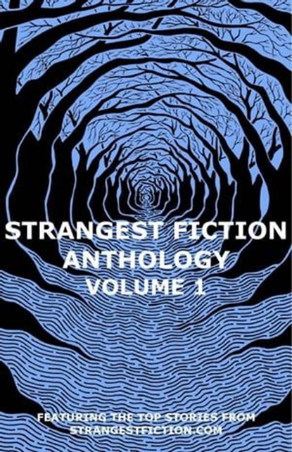 Strangest Fiction Anthology - Volume 1, Jon Richter ; Titania Tempest ; Steve DeGroof ; Alex O'Neal ; Jeanne Franc ; Jim Kiernan ; Kia Jones ; Stephen Faulkner ; A.O. Mann ; Joshua Spicer ; Derek Wautlet ; Will Hershey ; E.L. McKenzie ; William Merrill ; Darrell Grant ; Henry Valerio ; Michael  - Ebook - 9798355543303