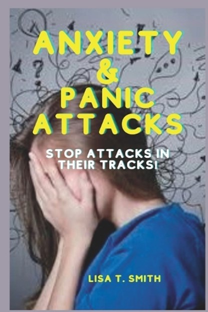 Anxiety & Panic Attacks: Stop Attacks in Their Tracks!, SMITH,  Lisa T. - Paperback - 9798356112034