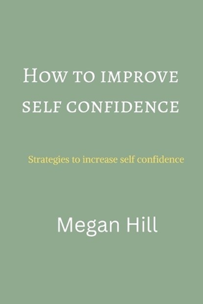 How to improve self confidence, Megan Hill - Paperback - 9798356876455