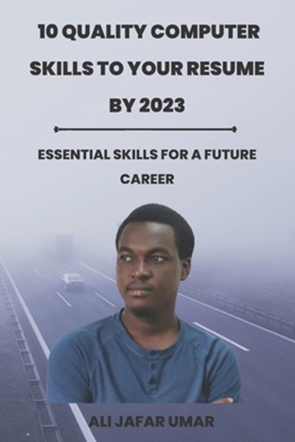 10 QUALITY COMPUTER SKILLS TO YOUR RESUME BY 2023, UMAR ALI JAFAR UMAR - Paperback - 9798357185990