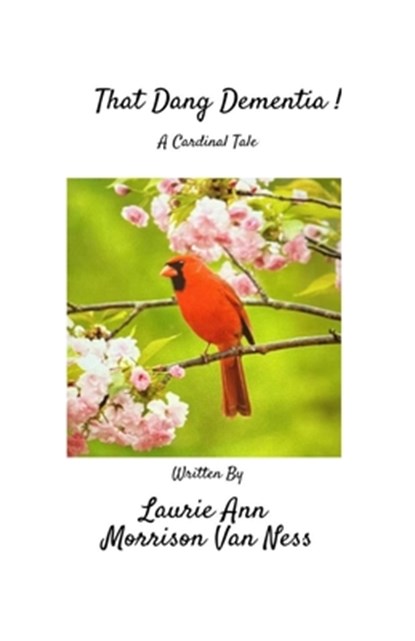 That Dang Dementia!: A Cardinal Tale, Laurie Ann Morrison Van Ness - Paperback - 9798357351616