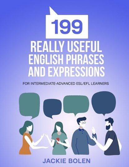 199 Really Useful English Phrases and Expressions: For Intermediate-Advanced ESL/EFL Learners, Jackie Bolen - Paperback - 9798358195820