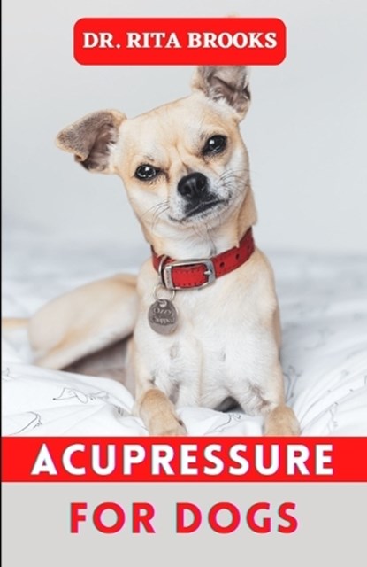 Acupressure for Dogs: Dog Massage & Acupressure Tips to Calm and Relax your Dog, Rita Brooks - Paperback - 9798359103527