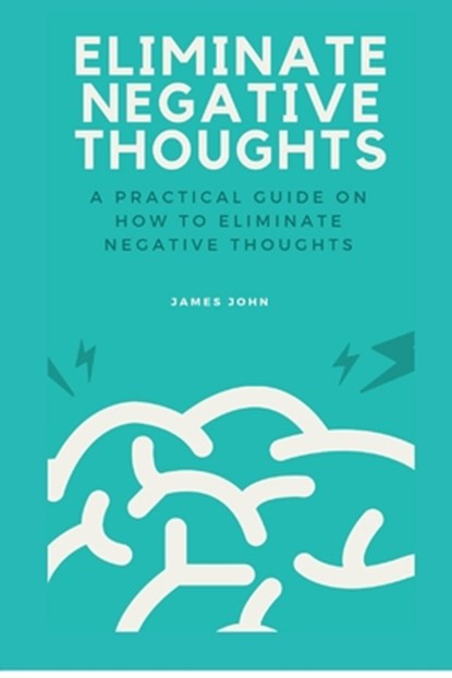 Eliminate Negative Thoughts, James John - Paperback - 9798359149761