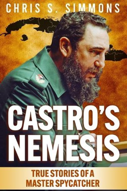 Castro's Nemesis: True Stories of a Master Spy-Catcher, Chris S. Simmons - Paperback - 9798359594790