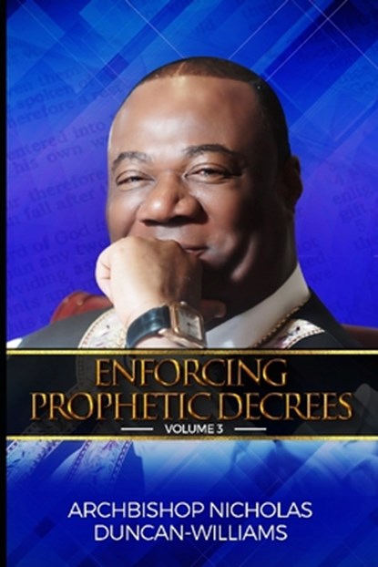 Enforcing Prophetic Decrees: Volume 3, Archbishop Nicholas Duncan-Williams - Paperback - 9798360489689