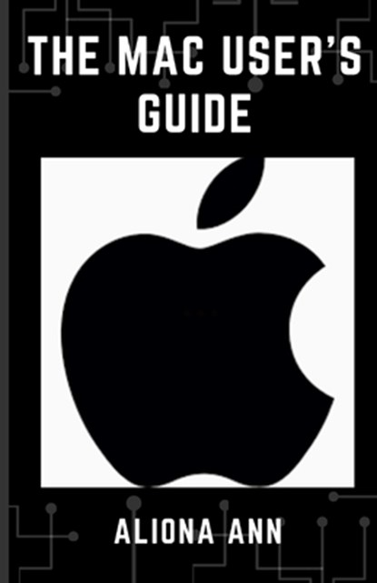 The Mac User's Guide, Aliona Ann - Paperback - 9798361233342