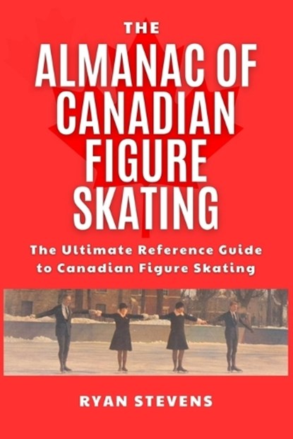 The Almanac Of Canadian Figure Skating, Ryan Stevens - Paperback - 9798361974481