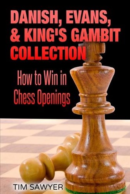Danish, Evans, & King's Gambit Collection: How to Win in Chess Openings, Tim Sawyer - Paperback - 9798362081973