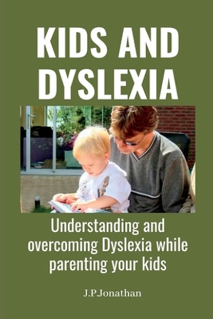 Kids and Dyslexia: Understanding and overcoming Dyslexia while parenting your kids, J. P. Jonathan - Paperback - 9798363277177