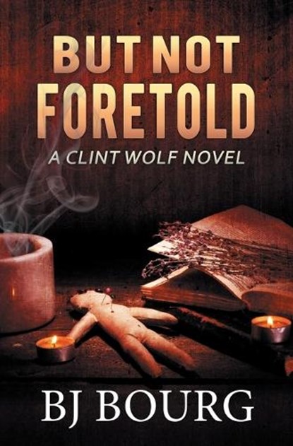 But Not Foretold: A Clint Wolf Novel, Bj Bourg - Paperback - 9798363825866
