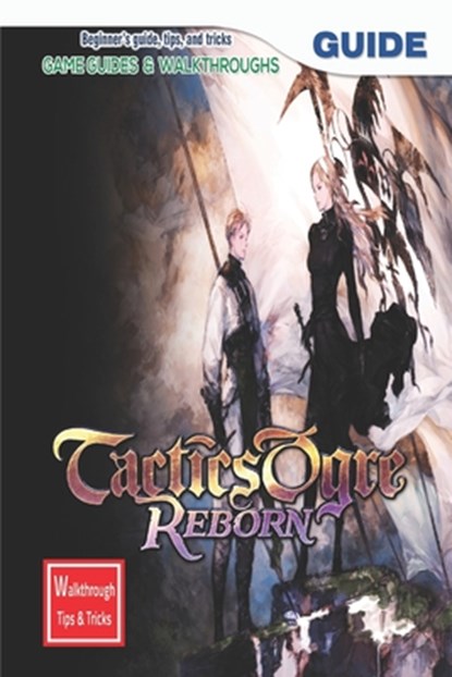 Tactics Ogre: Reborn: The Complete Guide & Walkthrough with Tips &Tricks, Miguel L Say - Paperback - 9798363873706
