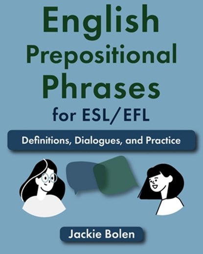 English Prepositional Phrases for ESL/EFL: Definitions, Dialogues, and Practice, Jackie Bolen - Paperback - 9798364354969