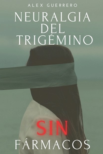 Neuralgia del Trigémino SIN Fármacos, Alex Guerrero - Paperback - 9798365229358