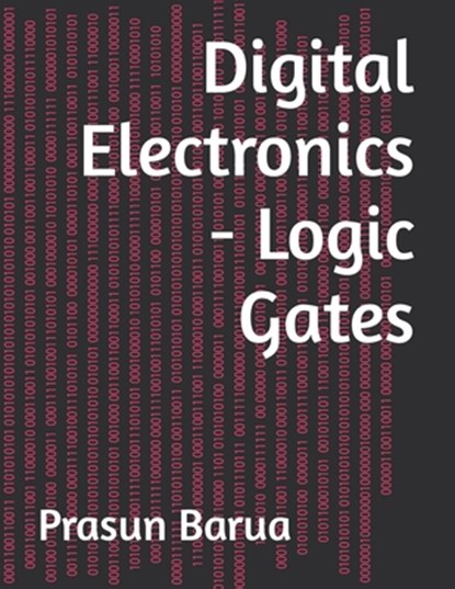 Digital Electronics - Logic Gates, Prasun Barua - Paperback - 9798365573413
