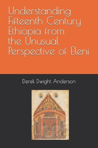 Understanding Fifteenth Century Ethiopia from the Unusual Perspective of Eleni, Derek Dwight Anderson - Paperback - 9798365926400