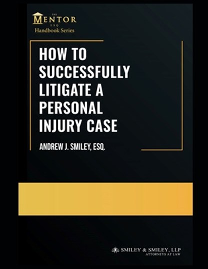 How to Successfully Litigate a Personal Injury Case: A Practical Guide, Andrew J. Smiley Esq - Paperback - 9798366370486