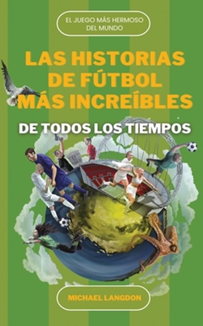 Las Historias de Fútbol Más Increíbles de Todos Los Tiempos: El DePorte Más Hermoso del Mundo, Michael J. Langdon - Paperback - 9798366645294
