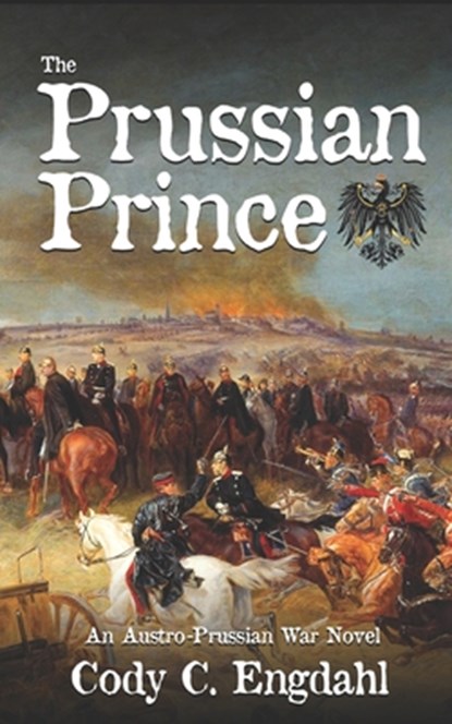 The Prussian Prince: An Austro-Prussian War Novel, Cody C. Engdahl - Paperback - 9798367450378