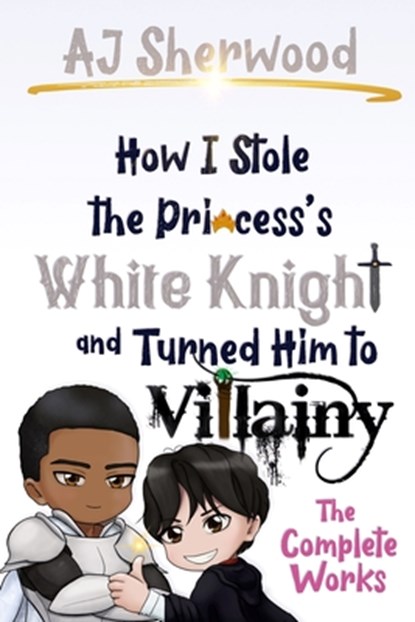 How I Stole the Princess's White Knight and Turned Him to Villainy, Aj Sherwood - Paperback - 9798368068138