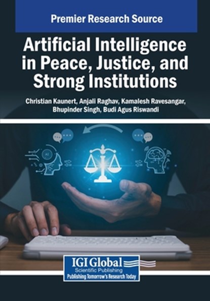 Artificial Intelligence in Peace, Justice, and Strong Institutions, Christian Kaunert ; Anjali Raghav ; Kamalesh Ravesangar - Paperback - 9798369393963