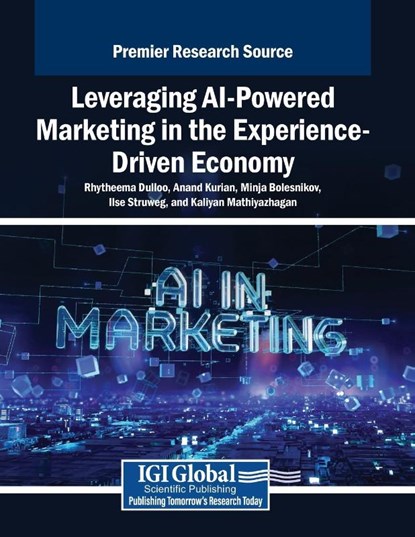 Leveraging AI-Powered Marketing in the Experience-Driven Economy, Rhytheema Dulloo ; Anand Kurian ; Minja Bolesnikov - Paperback - 9798369395622