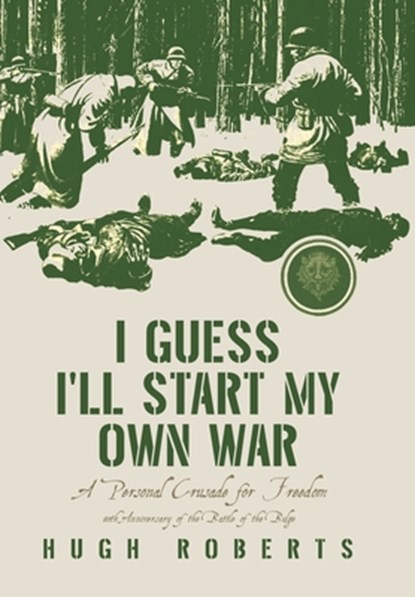 I Guess I'll Start My Own War: A Personal Crusade for Freedom, Hugh Roberts - Gebonden - 9798369418901