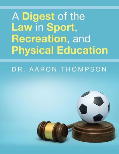 A Digest of the Law in Sport, Recreation, and Physical Education, Aaron Thompson - Paperback - 9798369437148
