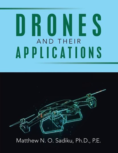 DRONES AND THEIR APPLICATIONS, Matthew N. O. Sadiku P. E. - Paperback - 9798369437582