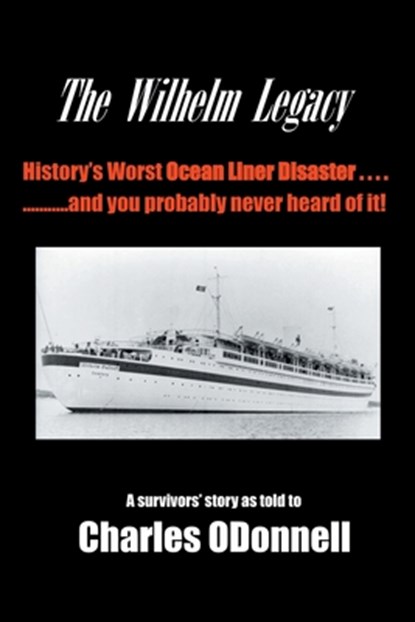 The Wilhelm Legacy: History's worst ocean liner disaster..... ..... and you probably never heard of it!, Charles Odonnell - Paperback - 9798369440360