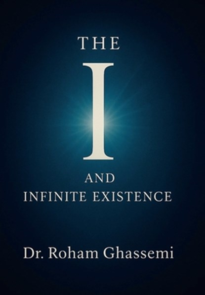The "I" and Infinite Existence: Discovering Who You were Before the World Told You Who to Be, Roham Ghassemi - Gebonden - 9798369458921
