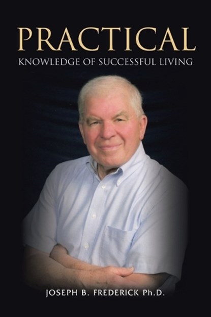Practical Knowledge Of Successful Living, Joseph B Frederick - Paperback - 9798369460993