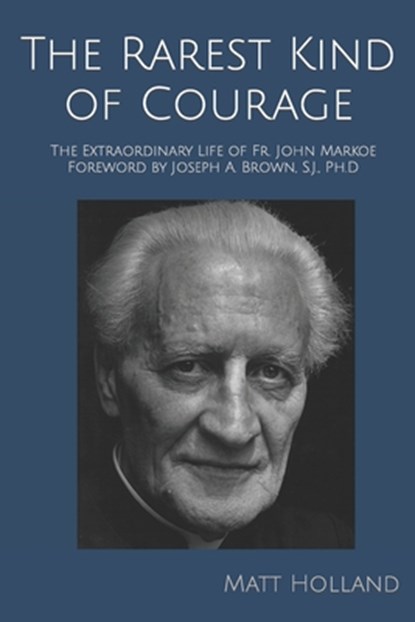 The Rarest Kind of Courage: The Extraordinary Life of Fr. John Markoe, Matt Holland - Paperback - 9798371014610