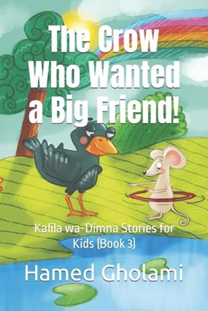 The Crow Who Wanted a Big Friend!: Kal&#299;la wa-Dimna Stories for Kids (Book 3), Ehsan Akbari Targhi - Paperback - 9798372114609