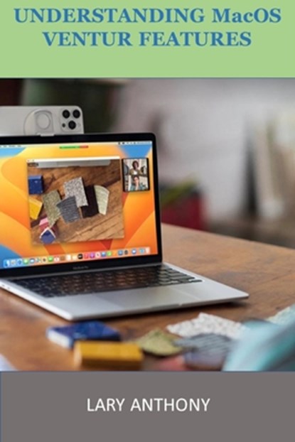 UNDERSTANDING MacOS VENTURA FEATURES: MacOS, Lary Anthony - Paperback - 9798372587717