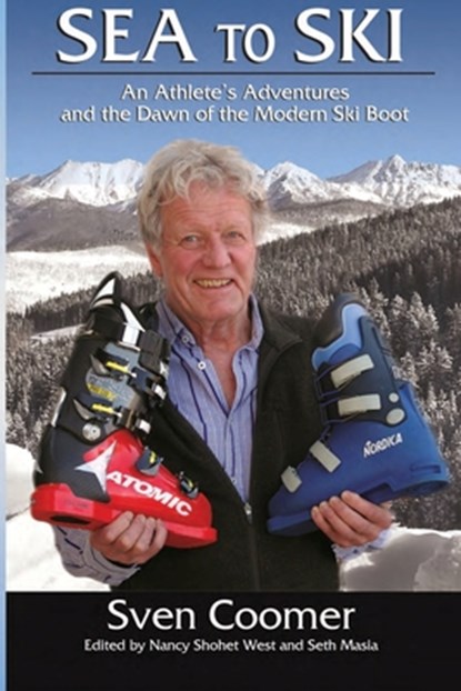 Sea to Ski: An athlete's adventures, and the dawn of the modern ski boot, Nancy Shohet West - Paperback - 9798372971134