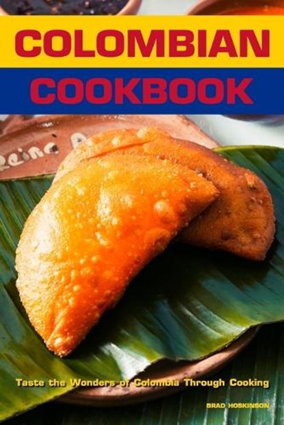 Colombian Cookbook: Taste the Wonders of Colombia Through Cooking, Brad Hoskinson - Paperback - 9798373355339