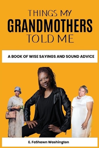 Things My Grandmothers Told Me: A Book of Wise Sayings and Sound Advice, E. Fashawn Washington - Paperback - 9798373653022