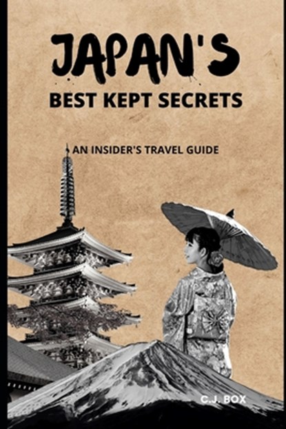 Japan's Best Kept Secrets: An Insider's Travel Guide, C. J. Box - Paperback - 9798374062113