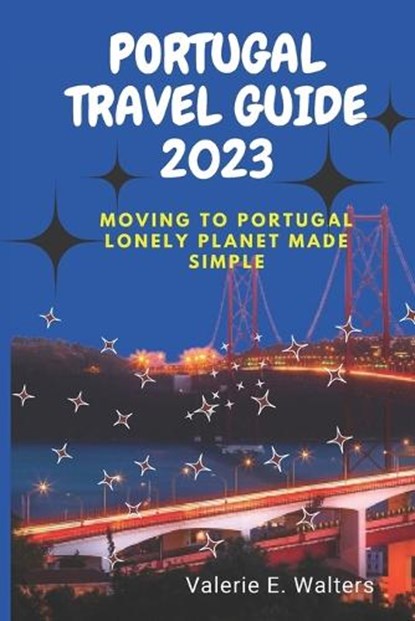 Portugal Travel Guide 2023: Moving to Portugal lonely planet Made Simple, Valerie E. Walters - Paperback - 9798374343656