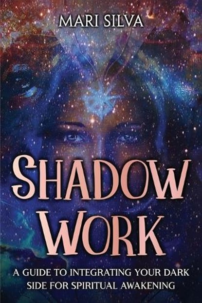 Shadow Work: A Guide to Integrating Your Dark Side for Spiritual Awakening, Mari Silva - Paperback - 9798375257013