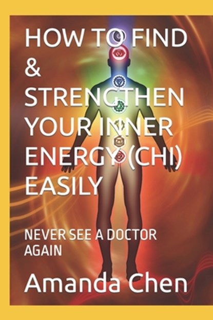 How to Find & Strengthen Your Inner Energy (Chi) Easily: Never See a Doctor Again, Mantak Chia - Paperback - 9798375370811